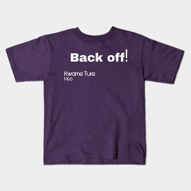 Back Off! - Kwame Ture - Stokely Carmichael - Back Kids T-Shirt by SubversiveWare